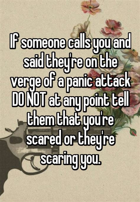 if someone calls you and said they re on the verge of a panic attack do not at any point tell