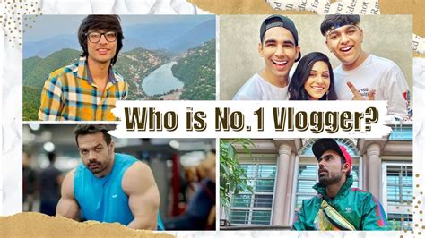 India S Top Vloggers Top 4 Vloggers Net Worth Subscriber Count