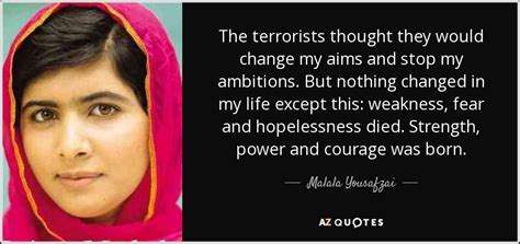 Yousafzai is the youngest person to have won the nobel peace prize. Malala Yousafzai quote: The terrorists thought they would ...