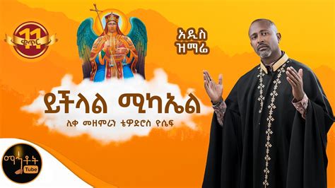 አዲስ ዝማሬ ይችላል ሚካኤል ሊቀ መዘምራን ቴዎድሮስ ዮሴፍ mahtot YouTube