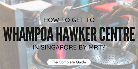 How To Get To Whampoa Hawker Centre In Singapore Complete Guide