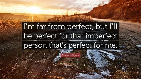 amanda bynes quote “i m far from perfect but i ll be perfect for that imperfect person that s