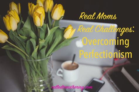 Real Moms Real Challenges Overcoming Perfectionism Called To Mothering