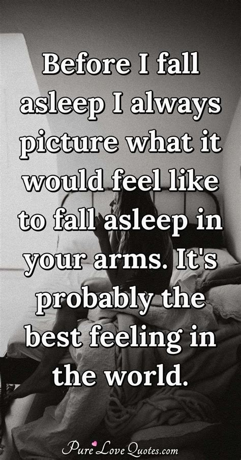 Before I Fall Asleep I Always Picture What It Would Feel Like To Fall Asleep In Purelovequotes