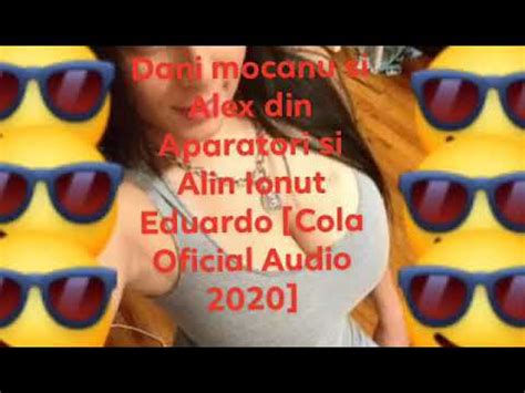 Dani Mocanu Si Alex Din Aparatori Si Alin Ionut Eduardo Cola Oficial Audio Youtube