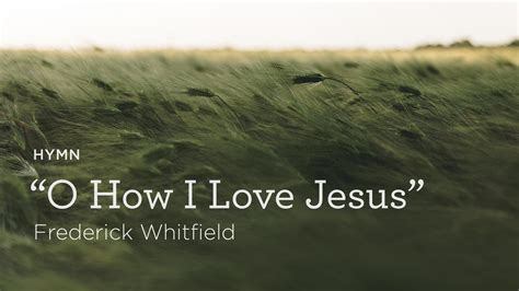 Hymn “o How I Love Jesus” By Frederick Whitfield