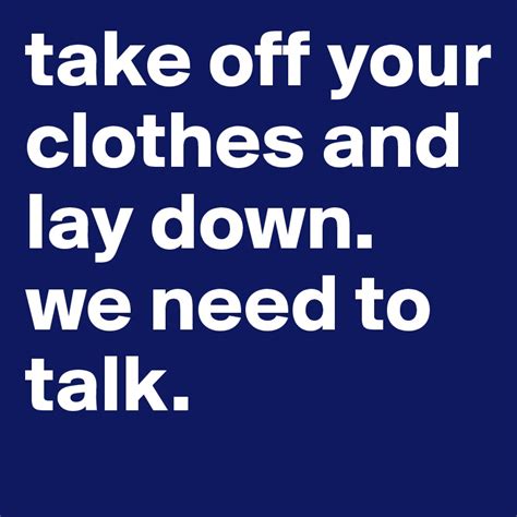 take off your clothes and lay down we need to talk post by nanc010 on boldomatic