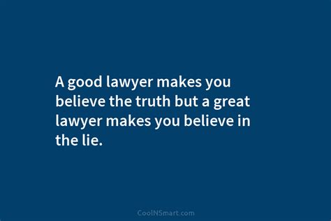 Quote A Good Lawyer Makes You Believe The Truth But A Great Lawyer