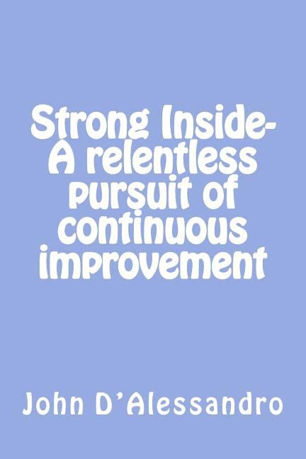 Strong Inside A Relentless Pursuit Of Continuous Improvement A