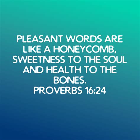 proverbs 16 24 pleasant words are like a honeycomb sweetness to the soul and health to the bones