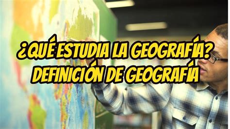¿ Qué Estudia La GeografÍa 🗺️ DefiniciÓn De GeografÍa Explicación
