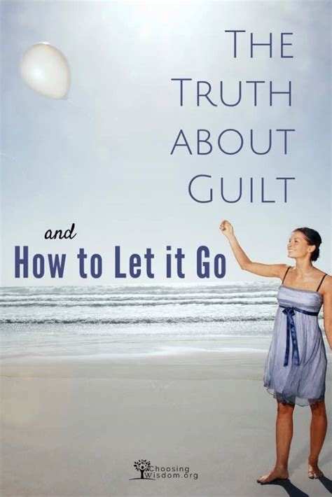 The Truth About Guilt And How To Let It Go Choosing Wisdom