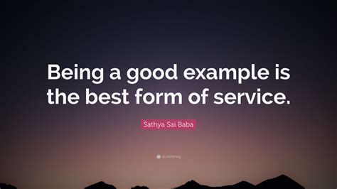 Sathya Sai Baba Quote Being A Good Example Is The Best Form Of
