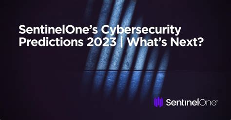 Sentinelones Cybersecurity Predictions 2023 Whats Next