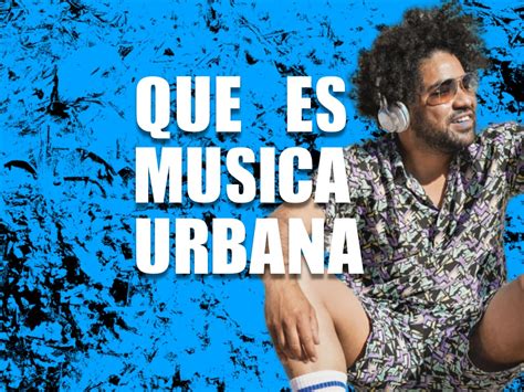 ¿qué Es La Musica Urbana Receyes
