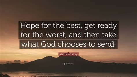 Matthew Henry Quote Hope For The Best Get Ready For The Worst And