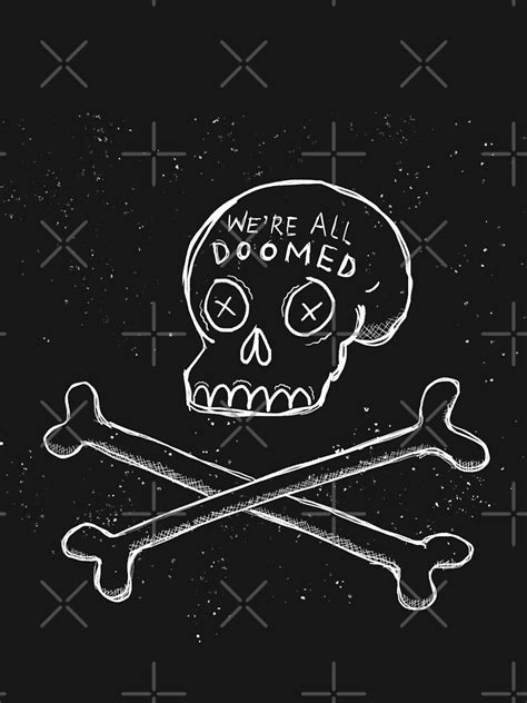Were All Doomed T Shirt By Wo0ze Redbubble