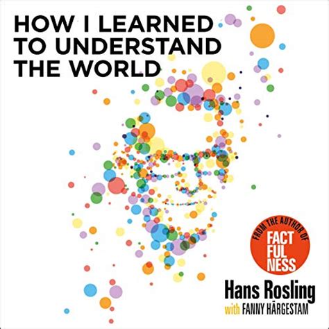 How I Learned To Understand The World By Hans Rosling Dr Anna Paterson