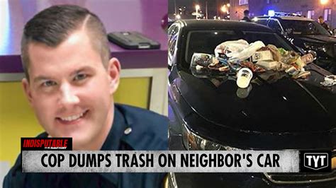 Cop Caught Dumping Trash On Neighbors Car Cop Caught Dumping Trash On Neighbors Car By