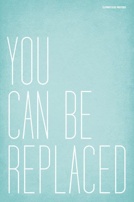 You Can Be Replaced Poster Daily Odd Life Quotes Inspirational