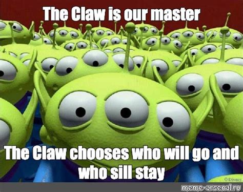 Meme The Claw Is Our Master The Claw Chooses Who Will Go And Who Sill