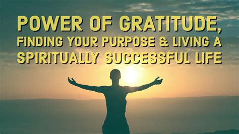 The Power Of Gratitude Finding Your Purpose And Living A Spiritually