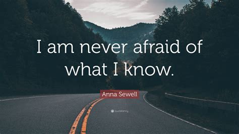 Anna Sewell Quote I Am Never Afraid Of What I Know