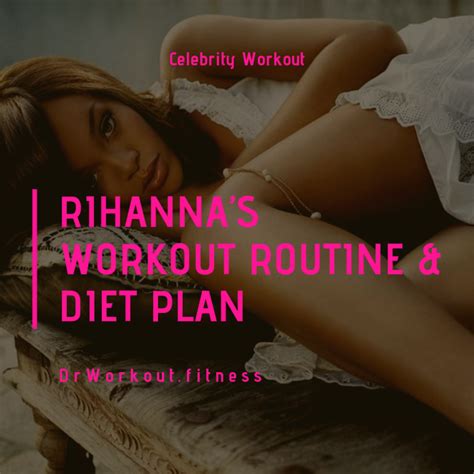rihanna s workout routine and diet plan dr workout