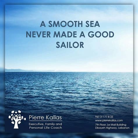 In deadliest catch, we have men in ships in rough seas catching enjoy reading and share 13 famous quotes about rough seas with everyone. I love this quote and believe it to be #true. No one becomes an accomplished #sailor in #calm ...