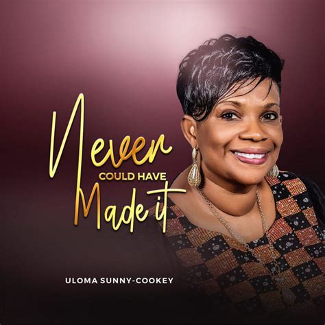 Never Could Have Made It Song And Lyrics By Uloma Sunny Cookey Spotify