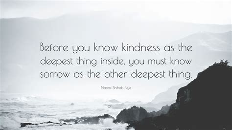 Naomi Shihab Nye Quote Before You Know Kindness As The Deepest Thing