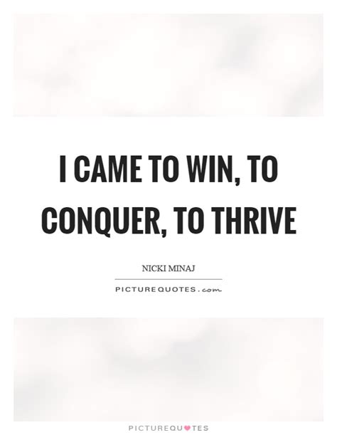 I Came To Win To Conquer To Thrive Picture Quotes