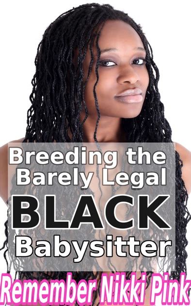 Breeding The Black Barely Legal Babysitter By Remember Nikki Pink On