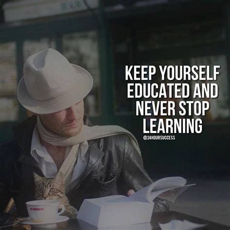 Keep Yourself Educated And Never Stop Learning Positive Quotes Best