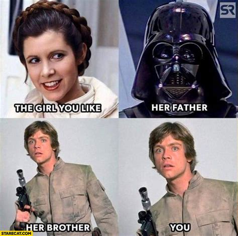 Star Wars The Girl You Like Leia Her Father Vader Her Brother You Luke Skywalker Starecat Com