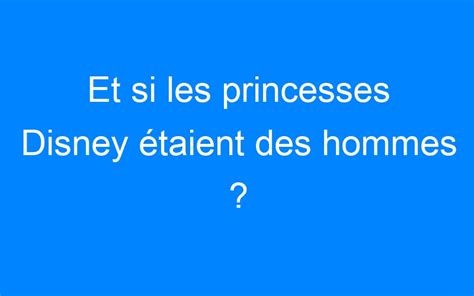 Et si les princesses Disney étaient des hommes CinemasLeClub fr