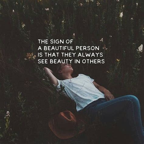 The Sign Of A Beautiful Person Is That They Always See Beauty In Others