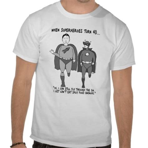 Keep in mind his hobbies, how does he escape from that 9 to 5 or endless hours working from home? When Superheroes Turn 40 Men's Basic T-Shirt | Zazzle.com ...