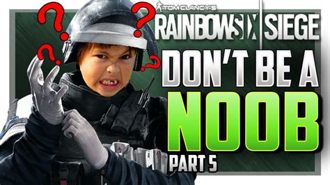 5 Things Only Noobs Do In Rainbow Six Siege 5 Youtube