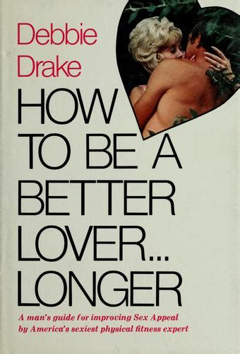 How To Be A Better Lover Longer By Debbie Drake Open Library