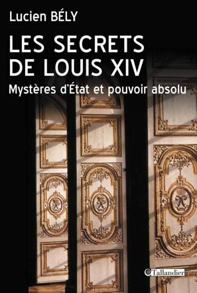 Les Secrets De Louis Xiv Mystères DÉtat Et Pouvoir Absolu Broché