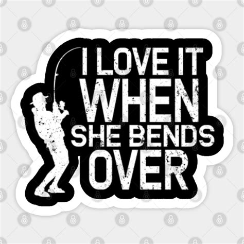 i love it when she bends over i love it when she bends over sticker teepublic