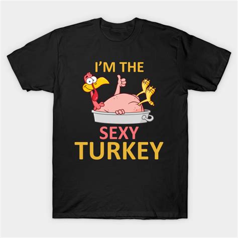 I M The Sexy Turkey Thanksgiving Ts For Mom Im The Sexy Turkey T Shirt Teepublic