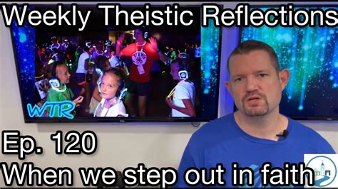 Weekly Theistic Reflections Ep 120 When We Step Out In Faith Youtube