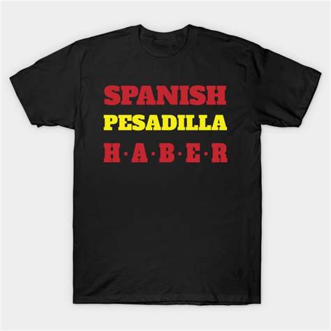 Spanish Pesadilla Haber Spanish Words T Shirt Teepublic