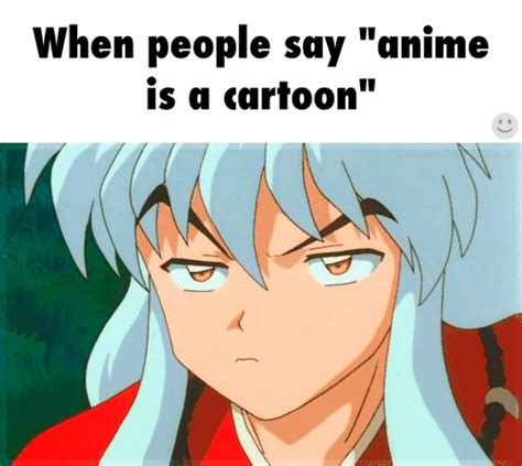 When People Say Anime Is A Cartoon Funny Text Inuyasha Otaku