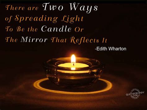 There Are Two Ways Of Spreading Light To Be The Candle Or The Mirror