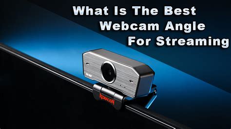 What Is The Best Webcam Angle For Streaming In 2023