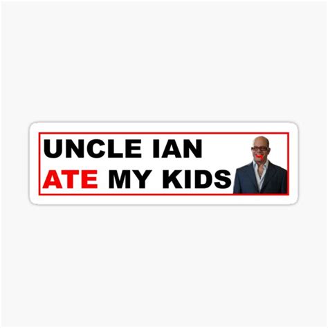 Uncle Ian Ate My Kids Sticker For Sale By Bryleagrace Redbubble