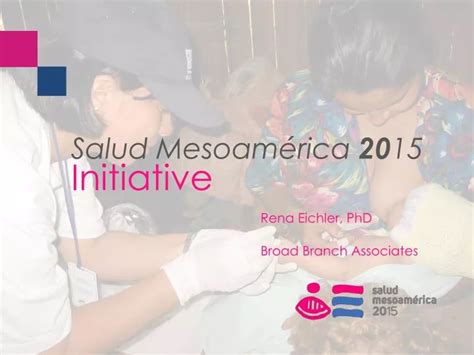 Ppt Salud Mesoamérica 20 15 Initiative Rena Eichler Phd Broad